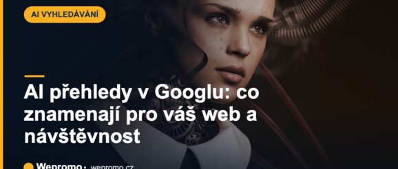 AI přehledy v Googlu: co znamenají pro váš web a návštěvnost