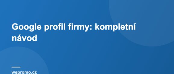 Google profil firmy: kompletní návod Google profil firmy: kompletní návod
