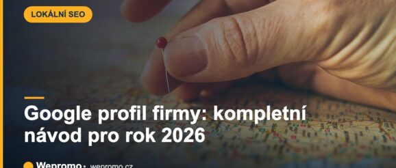 Google profil firmy: kompletní návod pro rok 2026