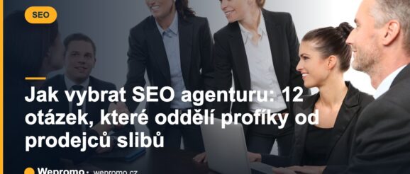 Jak vybrat SEO agenturu: 12 otázek, které oddělí profíky od prodejců slibů